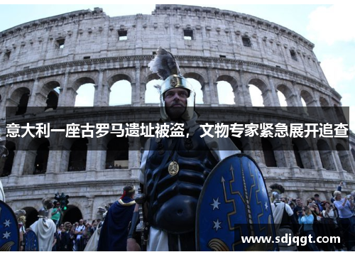 意大利一座古罗马遗址被盗，文物专家紧急展开追查