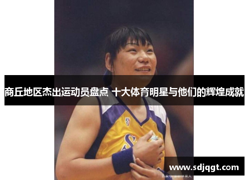 商丘地区杰出运动员盘点 十大体育明星与他们的辉煌成就