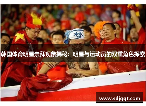韩国体育明星崇拜现象揭秘：明星与运动员的双重角色探索