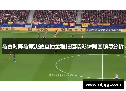 马赛对阵马竞决赛直播全程报道精彩瞬间回顾与分析
